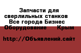 Запчасти для сверлильных станков. - Все города Бизнес » Оборудование   . Крым